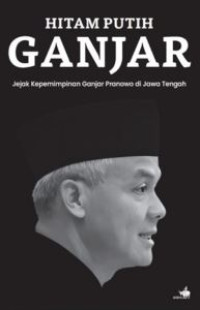 Image of Hitam Putih Ganjar: Jejak Kepemimpinan Ganjar Pranowo di Jawa Tengah