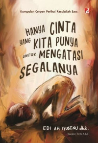 Image of Hanya cinta yang kita punya untuk mengatasi segalanya : kumpulan cerpen perihal Rasulullah Saw.