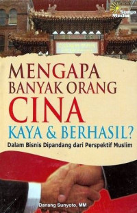 Image of Mengapa Banyak Orang Cina Kaya dan Berhasil? : Dalam Bisnis Dipandang dari Perspektif Muslim